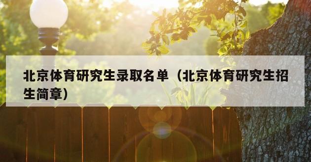 北京体育研究生录取名单（北京体育研究生招生简章）