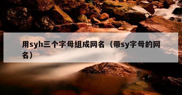 用syh三个字母组成网名（带sy字母的网名）