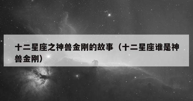 十二星座之神兽金刚的故事（十二星座谁是神兽金刚）