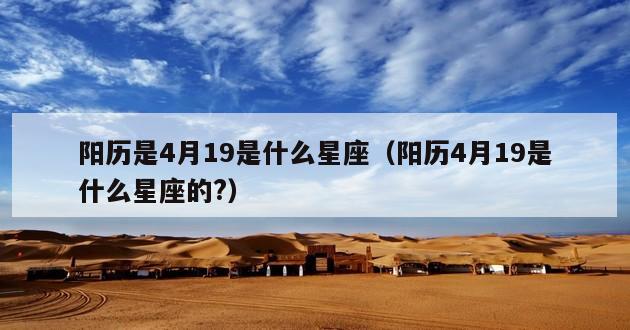 阳历是4月19是什么星座（阳历4月19是什么星座的?）