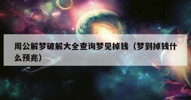 周公解梦破解大全查询梦见掉钱（梦到掉钱什么预兆）