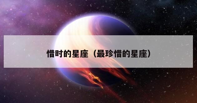 惜时的星座（最珍惜的星座）