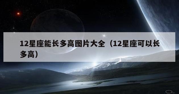 12星座能长多高图片大全（12星座可以长多高）