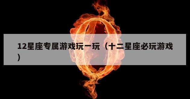 12星座专属游戏玩一玩（十二星座必玩游戏）