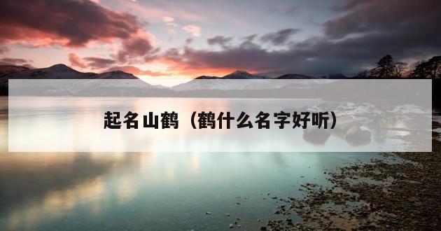 起名山鹤（鹤什么名字好听）