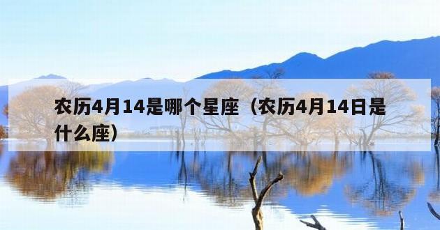 农历4月14是哪个星座（农历4月14日是什么座）