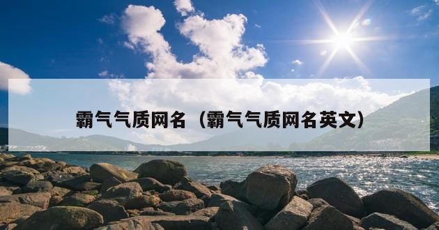 霸气气质网名（霸气气质网名英文）