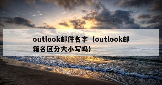 outlook邮件名字（outlook邮箱名区分大小写吗）