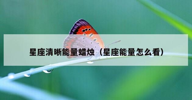 星座清晰能量蜡烛（星座能量怎么看）