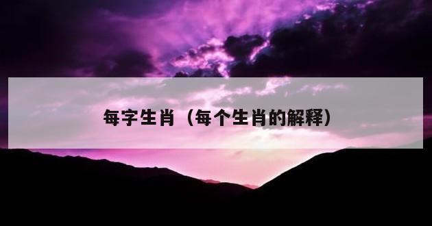 每字生肖（每个生肖的解释）