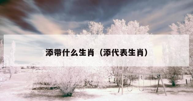 添带什么生肖（添代表生肖）