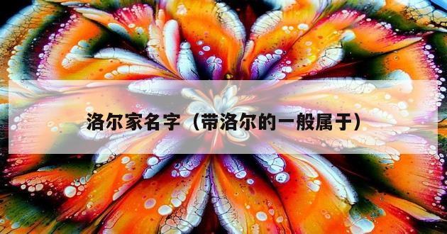 洛尔家名字（带洛尔的一般属于）