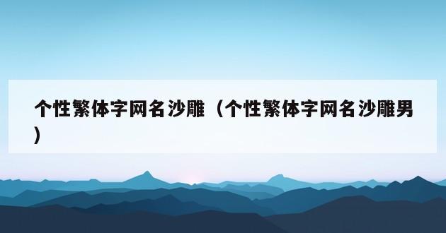 个性繁体字网名沙雕（个性繁体字网名沙雕男）