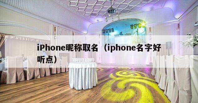 iPhone昵称取名（iphone名字好听点）