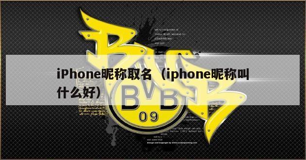 iPhone昵称取名（iphone昵称叫什么好）