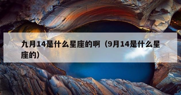 九月14是什么星座的啊（9月14是什么星座的）