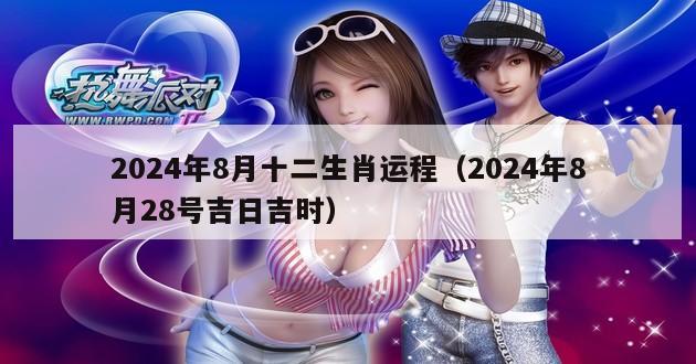 2024年8月十二生肖运程（2024年8月28号吉日吉时）