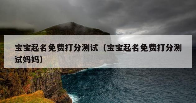 宝宝起名免费打分测试（宝宝起名免费打分测试妈妈）