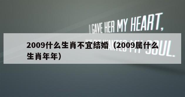 2009什么生肖不宜结婚（2009属什么生肖年年）