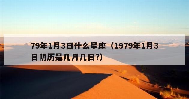 79年1月3日什么星座（1979年1月3日阴历是几月几日?）