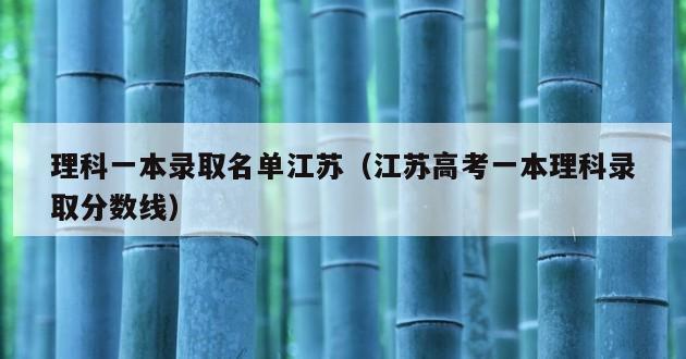 理科一本录取名单江苏（江苏高考一本理科录取分数线）