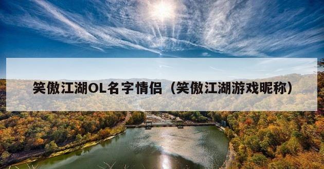 笑傲江湖OL名字情侣（笑傲江湖游戏昵称）