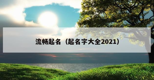 流畅起名（起名字大全2021）