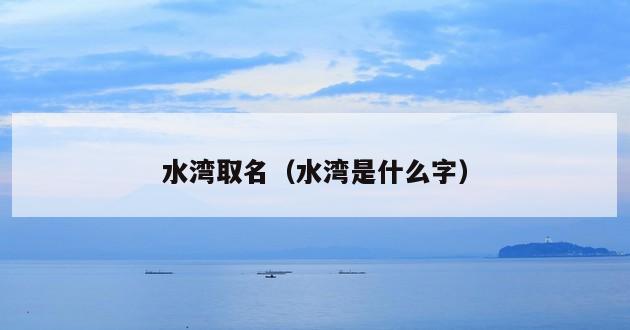 水湾取名（水湾是什么字）