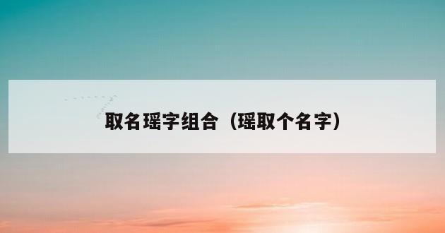 取名瑶字组合（瑶取个名字）