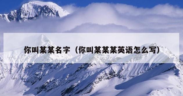 你叫某某名字（你叫某某某英语怎么写）