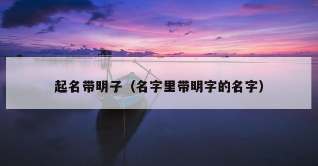 起名带明子（名字里带明字的名字）