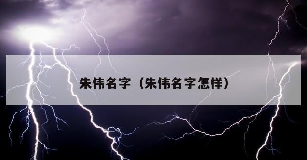 朱伟名字（朱伟名字怎样）